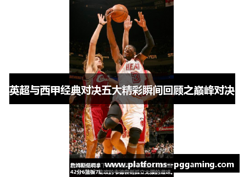 英超与西甲经典对决五大精彩瞬间回顾之巅峰对决