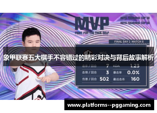 象甲联赛五大棋手不容错过的精彩对决与背后故事解析