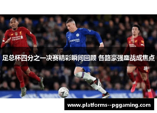足总杯四分之一决赛精彩瞬间回顾 各路豪强鏖战成焦点