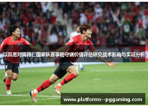 以凯恩对阵拜仁国家队赛事防守端价值评估研究战术影响与实证分析