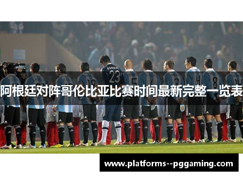 阿根廷对阵哥伦比亚比赛时间最新完整一览表 阿根廷对阵哥伦比亚比赛时间最新完整一览表