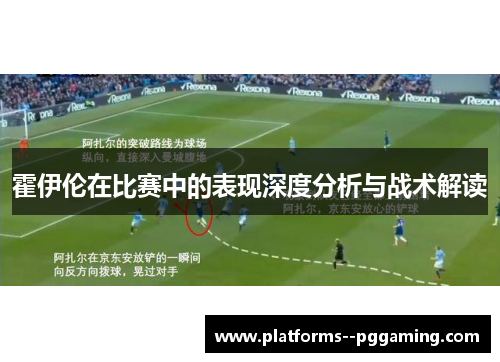 霍伊伦在比赛中的表现深度分析与战术解读