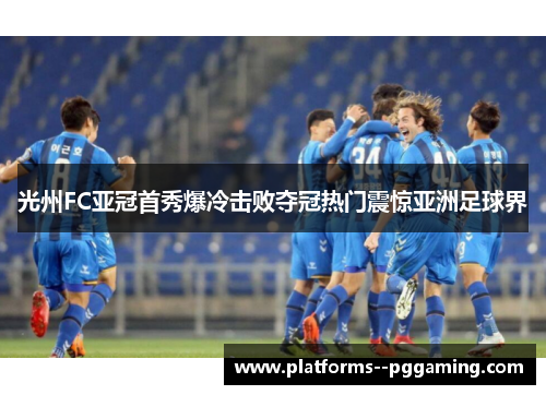 光州FC亚冠首秀爆冷击败夺冠热门震惊亚洲足球界