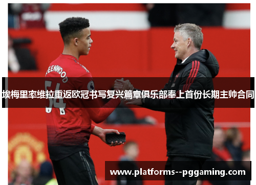 埃梅里率维拉重返欧冠书写复兴篇章俱乐部奉上首份长期主帅合同