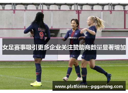 女足赛事吸引更多企业关注赞助商数量显著增加
