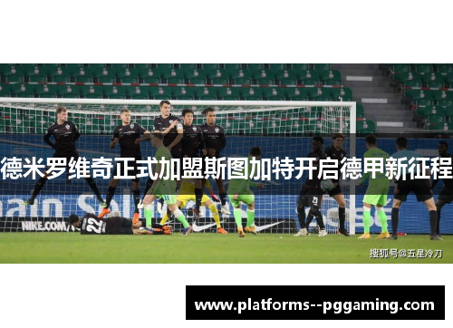 德米罗维奇正式加盟斯图加特开启德甲新征程