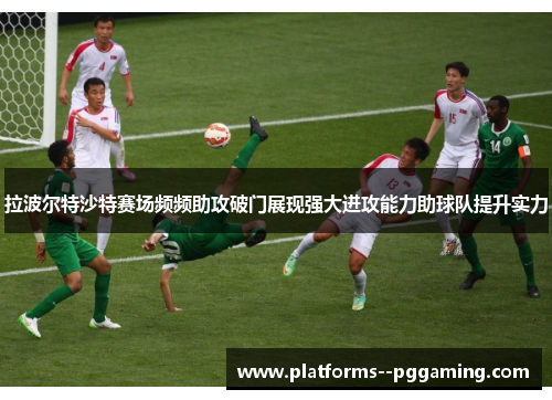 拉波尔特沙特赛场频频助攻破门展现强大进攻能力助球队提升实力