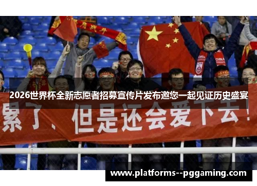 2026世界杯全新志愿者招募宣传片发布邀您一起见证历史盛宴 2026世界杯全新志愿者招募宣传片发布邀您一起见证历史盛宴