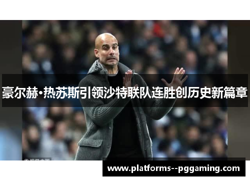 豪尔赫·热苏斯引领沙特联队连胜创历史新篇章